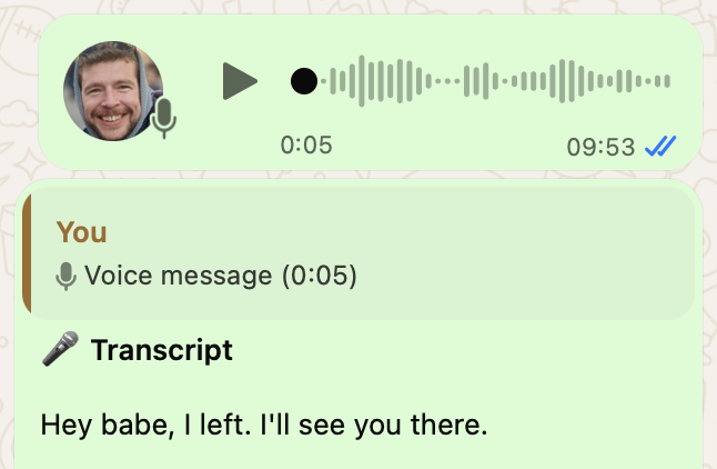 WhatsApp conversation showing a voice message followed by an automatic transcript reply reading "Hey babe, I left. I'll see you there."
